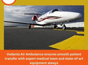 Take the Safest Vedanta Air Ambulance in Bhopal