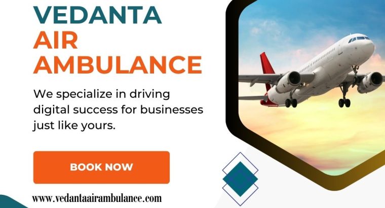 Book Vedanta Air Ambulance from Guwahati with Perfect Healthcare